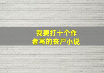 我要打十个作者写的丧尸小说