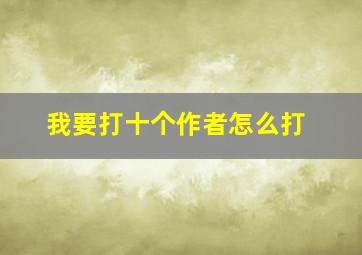 我要打十个作者怎么打