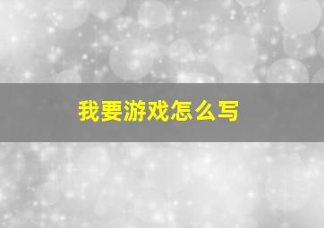 我要游戏怎么写