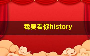 我要看你history