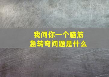 我问你一个脑筋急转弯问题是什么