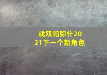 战双帕弥什2021下一个新角色