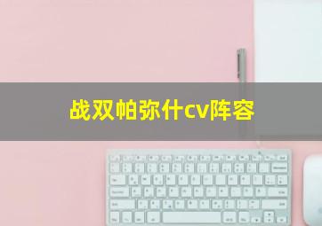 战双帕弥什cv阵容