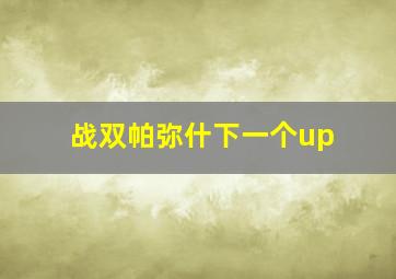 战双帕弥什下一个up