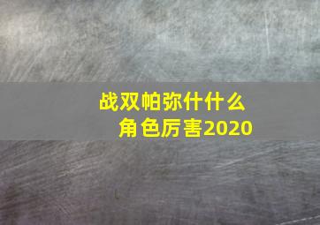 战双帕弥什什么角色厉害2020