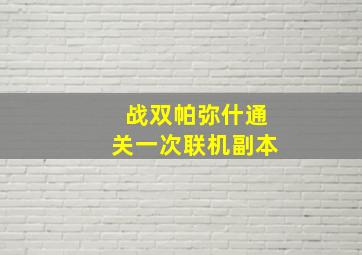 战双帕弥什通关一次联机副本