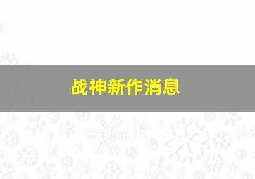 战神新作消息