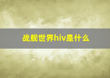 战舰世界hiv是什么