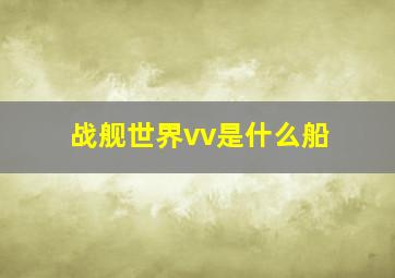 战舰世界vv是什么船