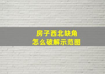 房子西北缺角怎么破解示范图