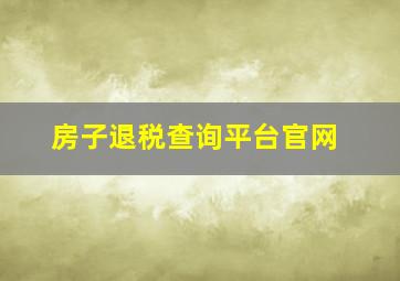 房子退税查询平台官网