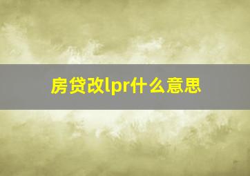 房贷改lpr什么意思