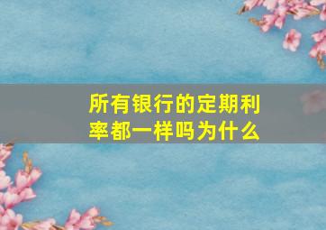 所有银行的定期利率都一样吗为什么