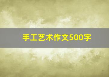 手工艺术作文500字