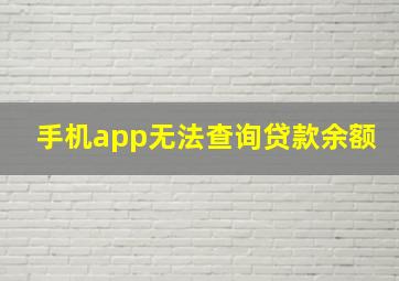 手机app无法查询贷款余额