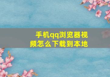 手机qq浏览器视频怎么下载到本地