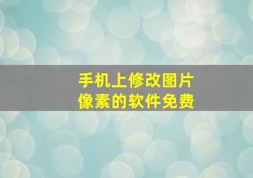 手机上修改图片像素的软件免费