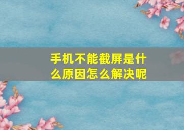 手机不能截屏是什么原因怎么解决呢