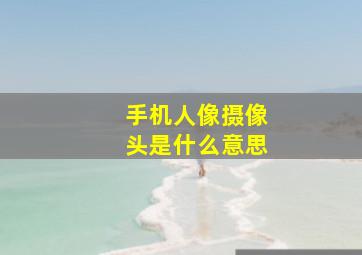 手机人像摄像头是什么意思