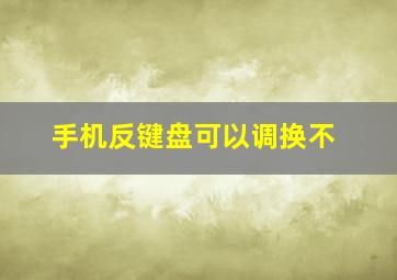 手机反键盘可以调换不