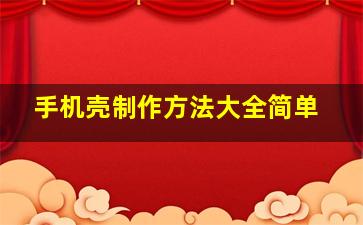 手机壳制作方法大全简单