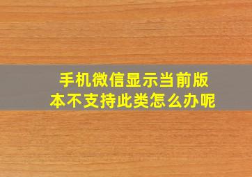 手机微信显示当前版本不支持此类怎么办呢