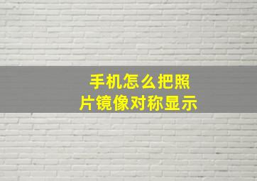 手机怎么把照片镜像对称显示