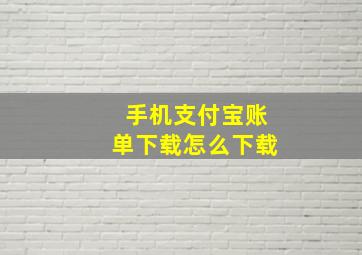 手机支付宝账单下载怎么下载