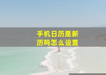 手机日历是新历吗怎么设置