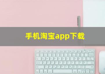 手机淘宝app下载