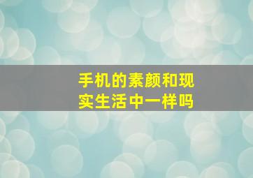 手机的素颜和现实生活中一样吗