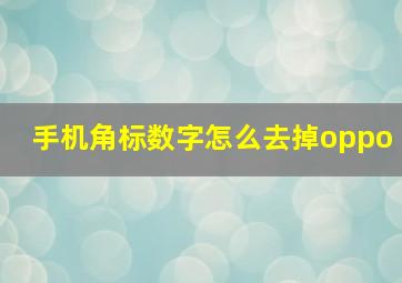 手机角标数字怎么去掉oppo