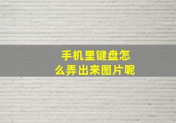 手机里键盘怎么弄出来图片呢