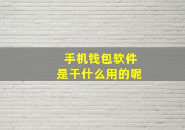 手机钱包软件是干什么用的呢