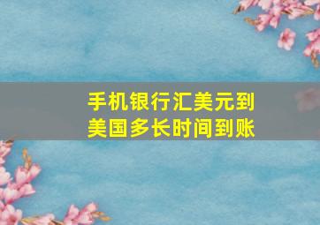 手机银行汇美元到美国多长时间到账