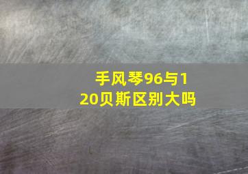 手风琴96与120贝斯区别大吗