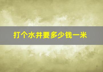 打个水井要多少钱一米