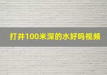 打井100米深的水好吗视频