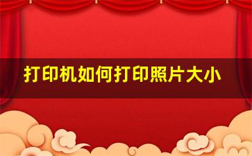 打印机如何打印照片大小