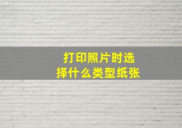 打印照片时选择什么类型纸张