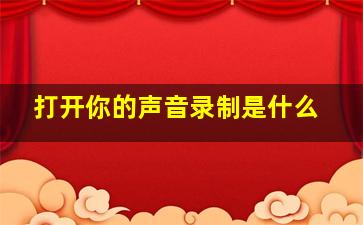 打开你的声音录制是什么