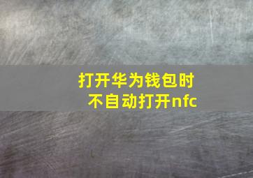 打开华为钱包时不自动打开nfc