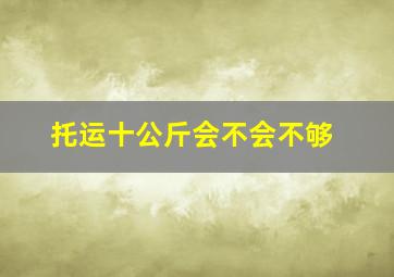 托运十公斤会不会不够