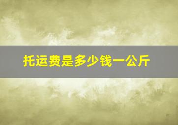 托运费是多少钱一公斤