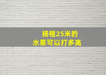 扬程25米的水泵可以打多高