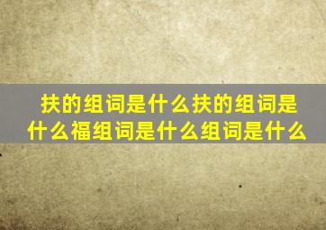 扶的组词是什么扶的组词是什么福组词是什么组词是什么