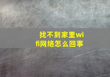 找不到家里wifi网络怎么回事