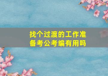 找个过渡的工作准备考公考编有用吗