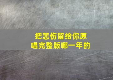 把悲伤留给你原唱完整版哪一年的