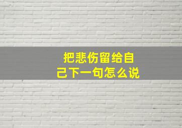 把悲伤留给自己下一句怎么说